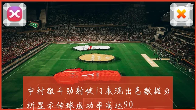 中村敬斗劲射破门表现出色数据分析显示传球成功率高达90