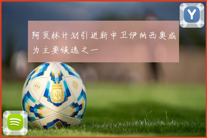 阿莫林计划引进新中卫伊纳西奥成为主要候选之一